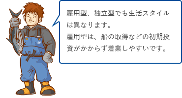 雇用型、独立型でも生活スタイルは異なります。雇用型は、船の取得などの初期投資がかからず着業しやすいです。